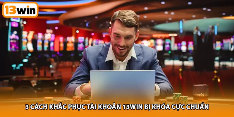 Cách Khắc Phục Tài Khoản 13WIN Bị Khóa