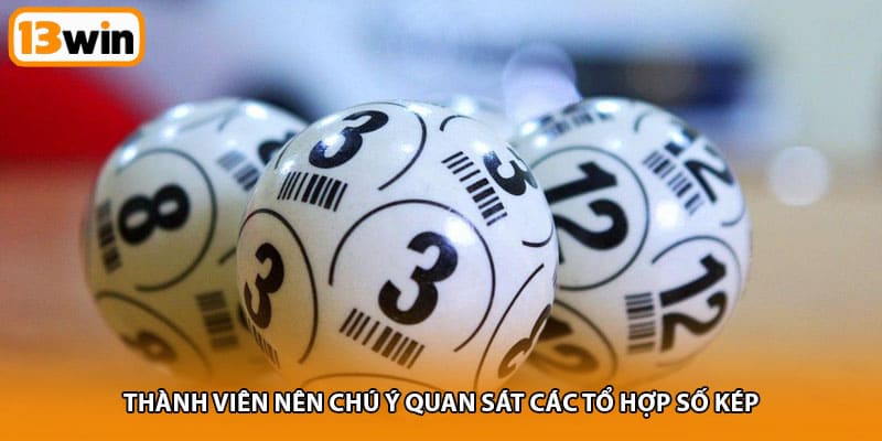 Thành viên nên chú ý quan sát các tổ hợp số kép